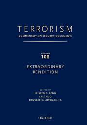 Icon image TERRORISM: Commentary on Security Documents Volume 108: EXTRAORDINARY RENDITION
