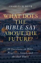 Icon image What Does the Bible Say About the Future?: 30 Questions on Bible Prophecy, Israel, and the End Times