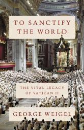 Icon image To Sanctify the World: The Vital Legacy of Vatican II