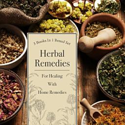 Icon image Herbal Remedies For Healing With Home Remedies: 3 Books In 1 Boxed Set: 3 Books In 1 Boxed Set