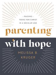 Icon image Parenting with Hope: Raising Teens for Christ in a Secular Age