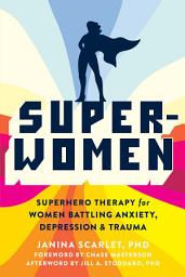 Icon image Super-Women: Superhero Therapy for Women Battling Anxiety, Depression, and Trauma