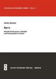 Icon image Bar'a. Rituelle Performance, Identität und Kulturpolitik im Jemen: Rituelle Performance, Identität und Kulturpolitik im Jemen