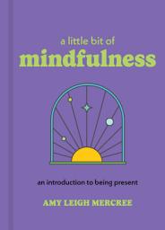 Icon image A Little Bit of Mindfulness: An Introduction to Being Present