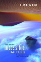 Icon image When the Impossible Happens: An Exploration of Expanded States of Consciousness