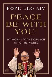Icon image Peace Be with You!: My Words to the Church and to the World