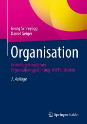 Icon image Organisation: Grundlagen moderner Organisationsgestaltung. Mit Fallstudien, Ausgabe 7