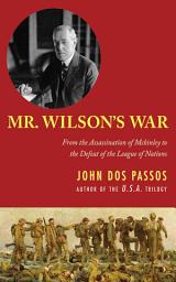 Icon image Mr. Wilson's War: From the Assassination of McKinley to the Defeat of the League of Nations