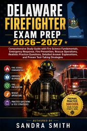Icon image Delaware Firefighter Exam Prep 2026–2027: Comprehensive Study Guide with Fire Science Fundamentals, Emergency Response, Fire Prevention, Rescue Operations, Realistic Practice Questions, Detailed Answer Explanations, and Proven Test-Taking Strategies