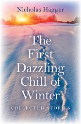 Icon image The First Dazzling Chill of Winter: Collected Stories