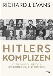 Icon image Hitlers Komplizen: Helfer und Vollstrecker: Das Dritte Reich in 24 Porträts