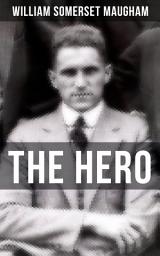 Icon image THE HERO: From a prolific British Playwright, Novelist and Short Story writer, author of "The Painted Veil", "Of Human Bondage", "Cakes and Ale", "The Magician" and "The Moon and Sixpence"