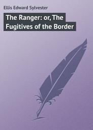 Icon image The Ranger: or, The Fugitives of the Border