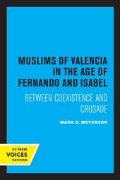 Icon image The Muslims of Valencia in the Age of Fernando and Isabel: Between Coexistence and Crusade