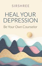 Icon image Heal Your Depression (English Edition): Be Your Own Counselor