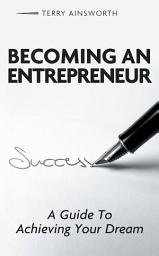 Icon image Becoming an Entrepreneur: A Guide to Achieving Your Dream