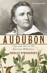 Icon image Audubon: Life and Art in the American Wilderness