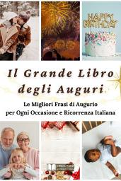 Icon image Il Grande Libro degli Auguri: Le Migliori Frasi di Augurio per Ogni Occasione e Ricorrenza Italiana