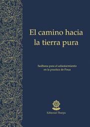 Icon image El camino hacia la tierra pura: Sadhana para el adiestramiento en la práctica de poua