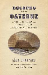 Icon image Escapes from Cayenne: A Story of Socialism and Slavery in an Age of Revolution and Reaction