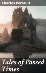 Icon image Tales of Passed Times: Timeless Fairy Tales and Whimsical Morals: A Literary Journey into the Enchanting Worlds of Charles Perrault