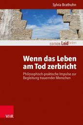 Icon image Wenn das Leben am Tod zerbricht: Philosophisch-praktische Impulse zur Begleitung trauernder Menschen