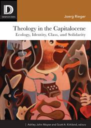 Icon image Theology in the Capitalocene: Ecology, Identity, Class, and Solidarity