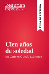 Icon image Cien años de soledad de Gabriel García Márquez (Guía de lectura): Resumen y análisis completo