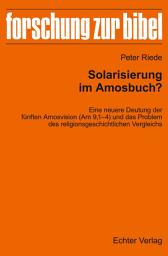 Icon image Solarisierung im Amosbuch?: Eine neuere Deutung der fünften Amosvision (Am 9,1–4) und das Problem des religionsgeschichtlichen Vergleichs