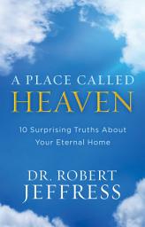 Icon image A Place Called Heaven: 10 Surprising Truths about Your Eternal Home