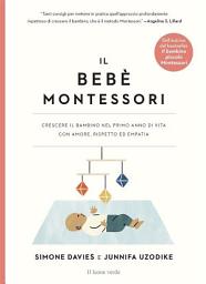 Icon image Il bebè Montessori: Crescere il bambino nel primo anno di vita con amore, rispetto ed empatia