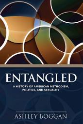 Icon image Entangled: A History of American Methodism, Politics, and Sexuality