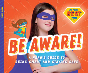 Icon image Be Aware!: A Hero's Guide to Being Smart and Staying Safe: A Hero's Guide to Being Smart and Staying Safe