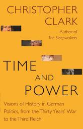 Icon image Time and Power: Visions of History in German Politics, from the Thirty Years' War to the Third Reich