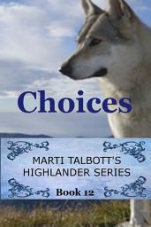Icon image Choices, Book 12: Marti Talbott's Highlander Series