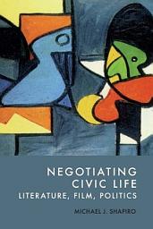 Icon image Negotiating Civic Life: Literature, Film, Politics