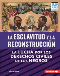 Icon image La esclavitud y la Reconstrucción (Slavery and Reconstruction): La lucha por los derechos civiles de los negros (The Struggle for Black Civil Rights)