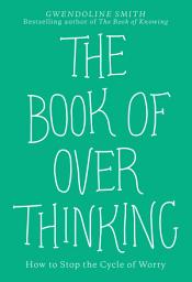 Icon image The Book of Overthinking: How to Stop the Cycle of Worry
