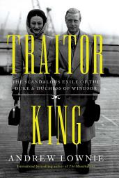 Icon image Traitor King: The Scandalous Exile of the Duke & Duchess of Windsor