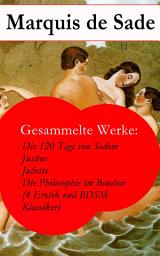 Icon image Gesammelte Werke: Die 120 Tage von Sodom - Justine - Juliette - Die Philosophie im Boudoir (4 Erotik und BDSM Klassiker)