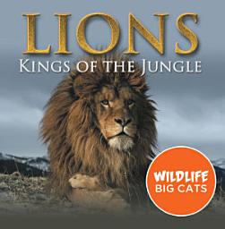 Icon image Lions: Kings of the Jungle (Wildlife Big Cats): Big Cats Encyclopedia