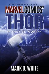 Icon image A Philosopher Reads...Marvel Comics' Thor: If They Be Worthy