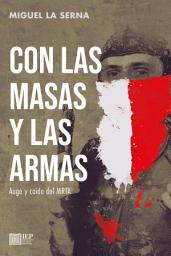 Icon image Con las masas y las armas: Auge y caída del MRTA