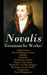 Icon image Gesammelte Werke: Aphorismen + Die Lehrlinge zu Sais + Fabeln + Gedichte + Geistliche Lieder + Giasar und Azora + Heinrich von Ofterdingen + Hymnen an die Nacht + Fragmente + Neue Fragmente