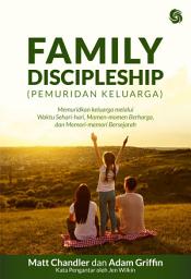 Icon image Family Discipleship (Pemuridan Keluarga): Memimpin Keluarga melalui Waktu Sehari-hari, Momen-momen Berharga dan Memori-memori Bersejarah