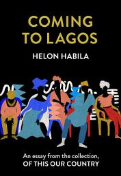 Icon image Coming to Lagos: An essay from the collection, Of This Our Country