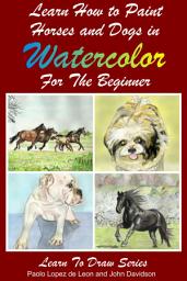 Icon image Learn to Paint Horses and Dogs In Watercolor For The Absolute Beginner