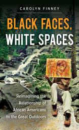 Icon image Black Faces, White Spaces: Reimagining the Relationship of African Americans to the Great Outdoors