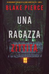 Icon image Una ragazza zittita (Un thriller mozzafiato con l’agente dell’FBI Ella Dark – Libro 4)