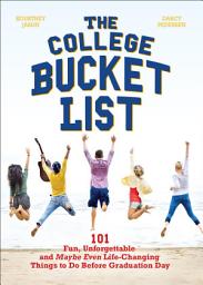 Icon image The College Bucket List: 101 Fun, Unforgettable and Maybe Even Life-Changing Things to Do Before Graduation Day